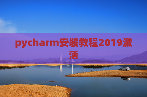 pycharm安装教程2019激活 pycharm安装教程2019激活